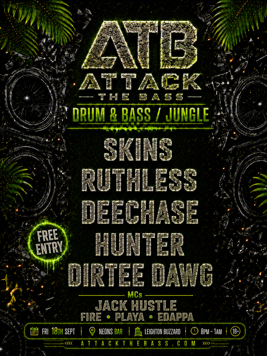 Official Attack The Bass event flyer: Drum & Bass / Jungle with DJs Skins, Ruthless, Deechase, Hunter and Dirtee Dawg, plus MCs Jack Hustle, Fire, Playa and EDappa. Friday 18th September at Neons Bar, Leighton Buzzard. Free entry, 8pm to 1am, 18+.